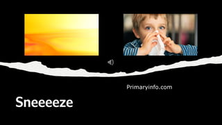Sneeeeze
Primaryinfo.com
 