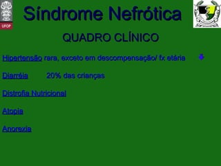 QUADRO CLÍNICO Hipertensão  rara, exceto em descompensação/ fx etária Diarréia   20% das crianças Distrofia Nutricional Atopia Anorexia 
