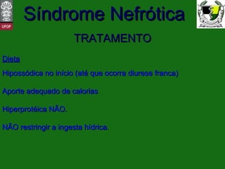 TRATAMENTO Dieta Hipossódica no início (até que ocorra diurese franca) Aporte adequado de calorias Hiperprotéica NÃO. NÃO restringir a ingesta hídrica.  