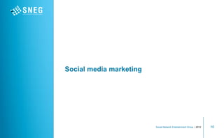Social media marketing




                         Social Network Entertainment Group | 2012   10
 