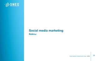 Social media marketing
Кейсы




                         Social Network Entertainment Group | 2012
                                                                     26
 