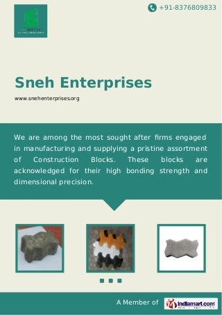 +91-8376809833

Sneh Enterprises
www.snehenterprises.org

We are among the most sought after ﬁrms engaged
in manufacturing and supplying a pristine assortment
of

Construction

Blocks.

These

blocks

are

acknowledged for their high bonding strength and
dimensional precision.

A Member of

 