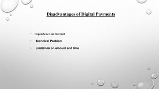 • Dependence on Internet
• Technical Problem
• Limitation on amount and time
Disadvantages of Digital Payments
 