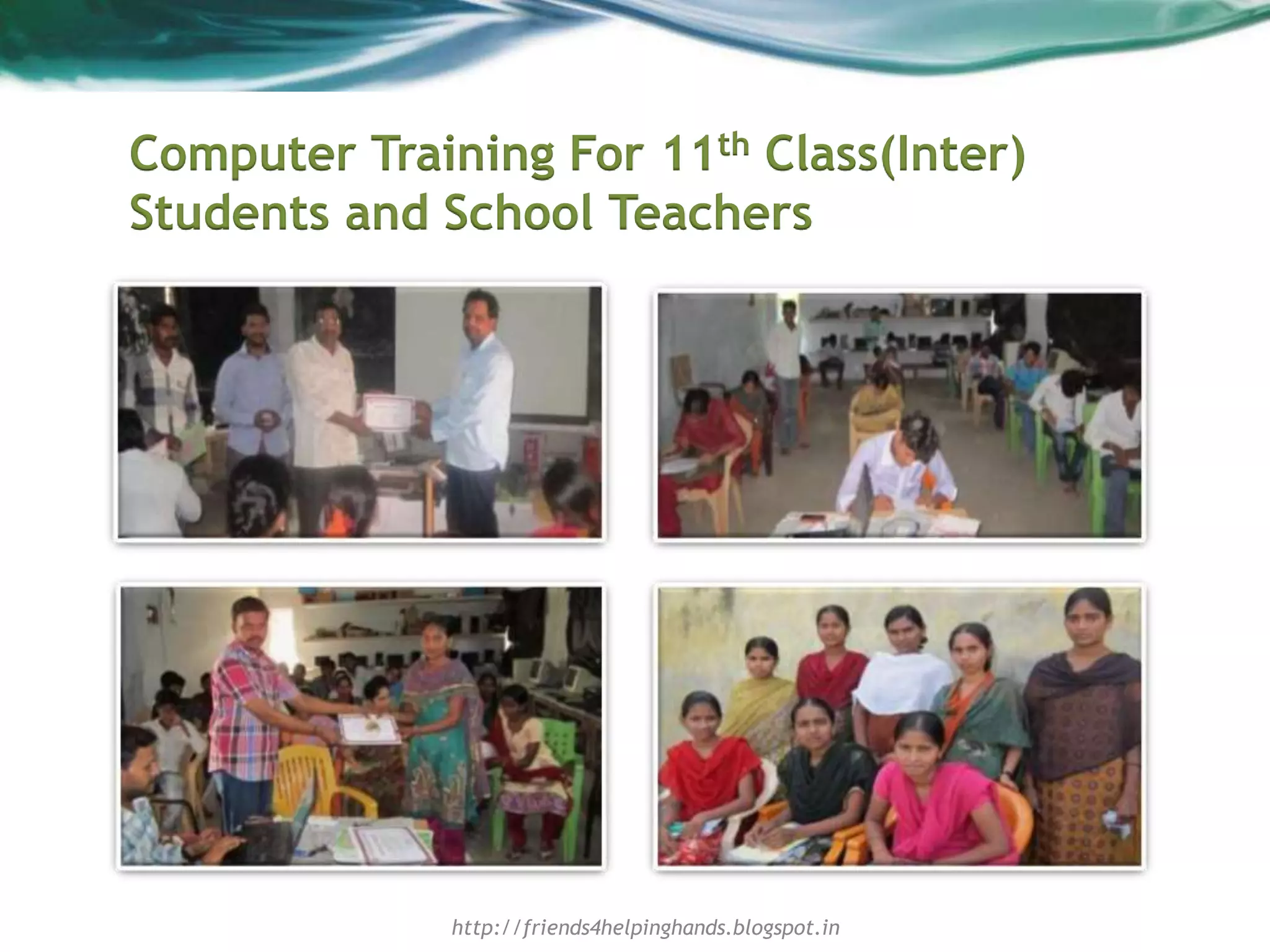 Computer Training For 11th Class(Inter)
Students and School Teachers
http://friends4helpinghands.blogspot.in
 