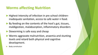 Worms affecting Nutrition
 Highest Intensity of infection in pre school children-
inadequate sanitation, access to safe w...