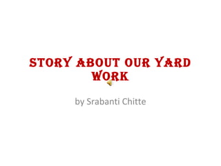 Story about our yard work by Srabanti Chitte 