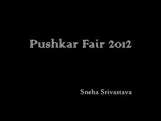 Pushkar Fair 2012


        Sneha Srivastava
 