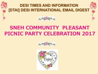 DESI TIMES AND INFORMATION
[DTAI] DESI INTERNATIONAL EMAIL DIGEST
SNEH COMMUNITY PLEASANT
PICNIC PARTY CELEBRATION 2017
 