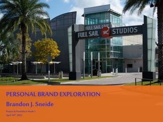 PERSONAL BRAND EXPLORATION
Brandon J. Sneide
Project & Portfolio I:Week 1
April10th,2022
 