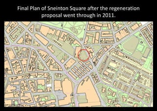 Final Plan of Sneinton Square after the regeneration
           proposal went through in 2011.
 