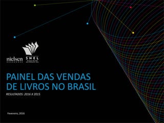 RESULTADOS: 2016 X 2015
Fevereiro, 2016
PAINEL DAS VENDAS
DE LIVROS NO BRASIL
 