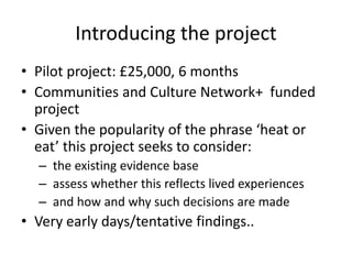Introducing the project
• Pilot project: £25,000, 6 months
• Communities and Culture Network+ funded
project
• Given the p...