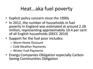 Heat…aka fuel poverty
• Explicit policy concern since the 1990s
• In 2012, the number of households in fuel
poverty in Eng...