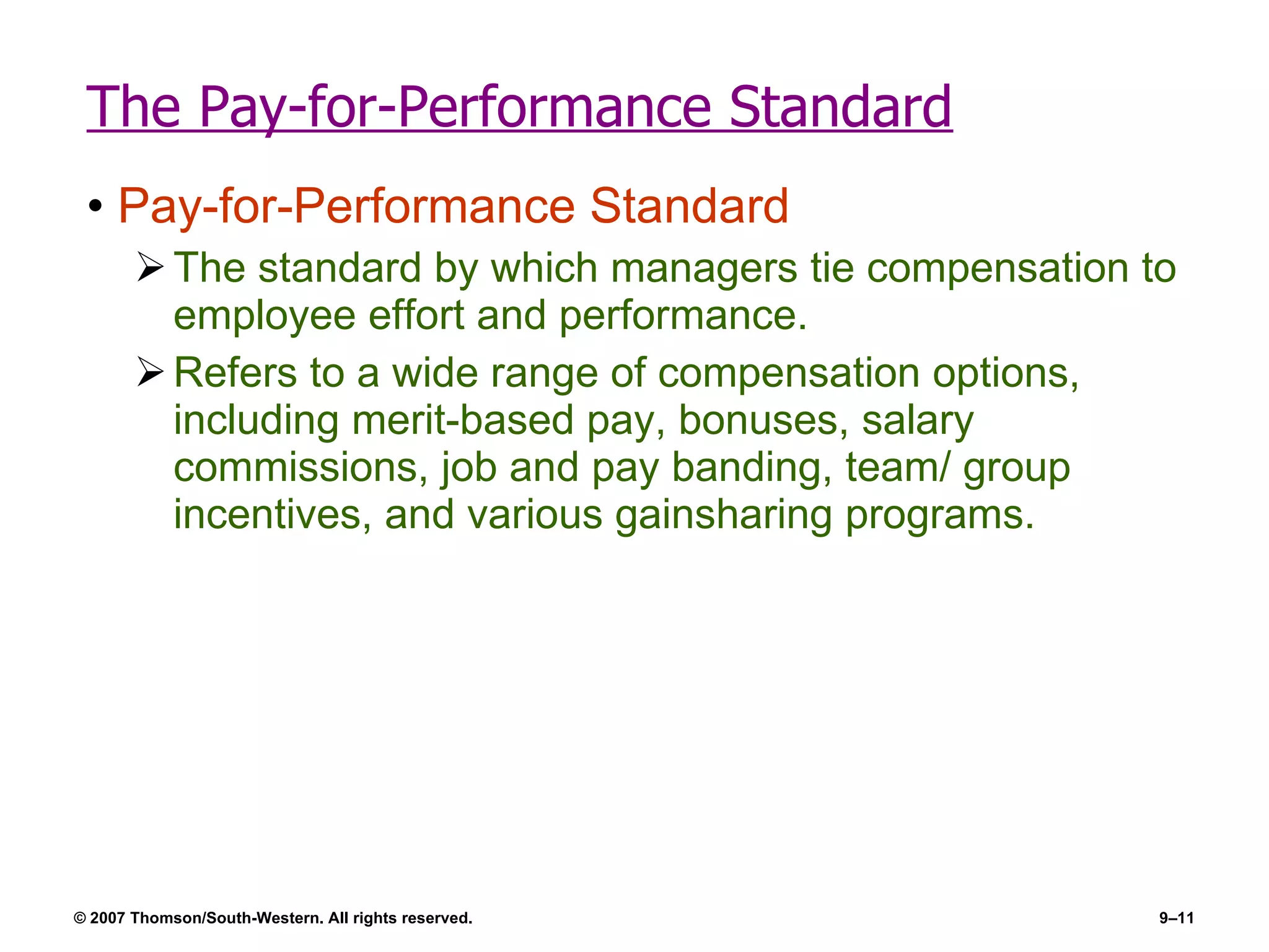 The Pay-for-Performance Standard Pay-for-Performance Standard The standard by which managers tie compensation to employee effort and performance. Refers to a wide range of compensation options, including merit-based pay, bonuses, salary commissions, job and pay banding, team/ group incentives, and various gainsharing programs. 
