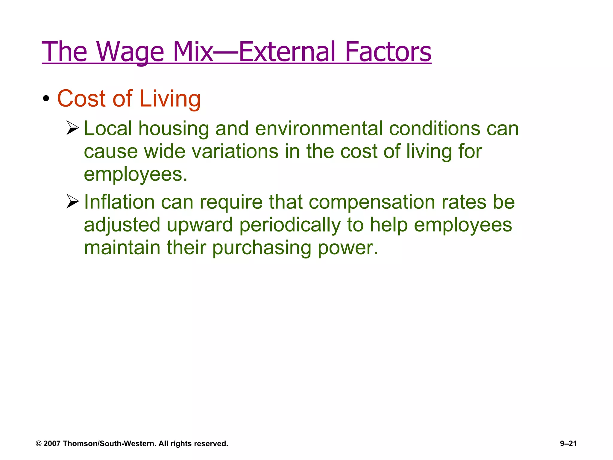 The Wage Mix—External Factors Cost of Living Local housing and environmental conditions can cause wide variations in the cost of living for employees. Inflation can require that compensation rates be adjusted upward periodically to help employees maintain their purchasing power. 