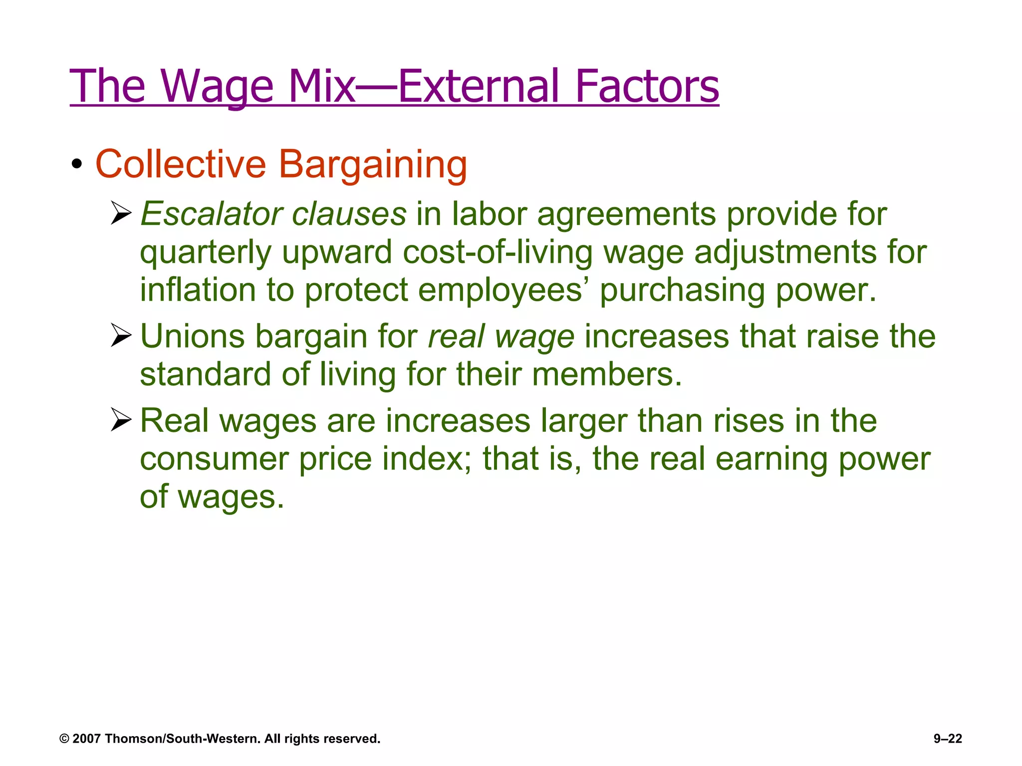 The Wage Mix—External Factors Collective Bargaining Escalator clauses  in labor agreements provide for quarterly upward cost-of-living wage adjustments for inflation to protect employees’ purchasing power. Unions bargain for  real wage  increases that raise the standard of living for their members. Real wages are increases larger than rises in the consumer price index; that is, the real earning power of wages. 
