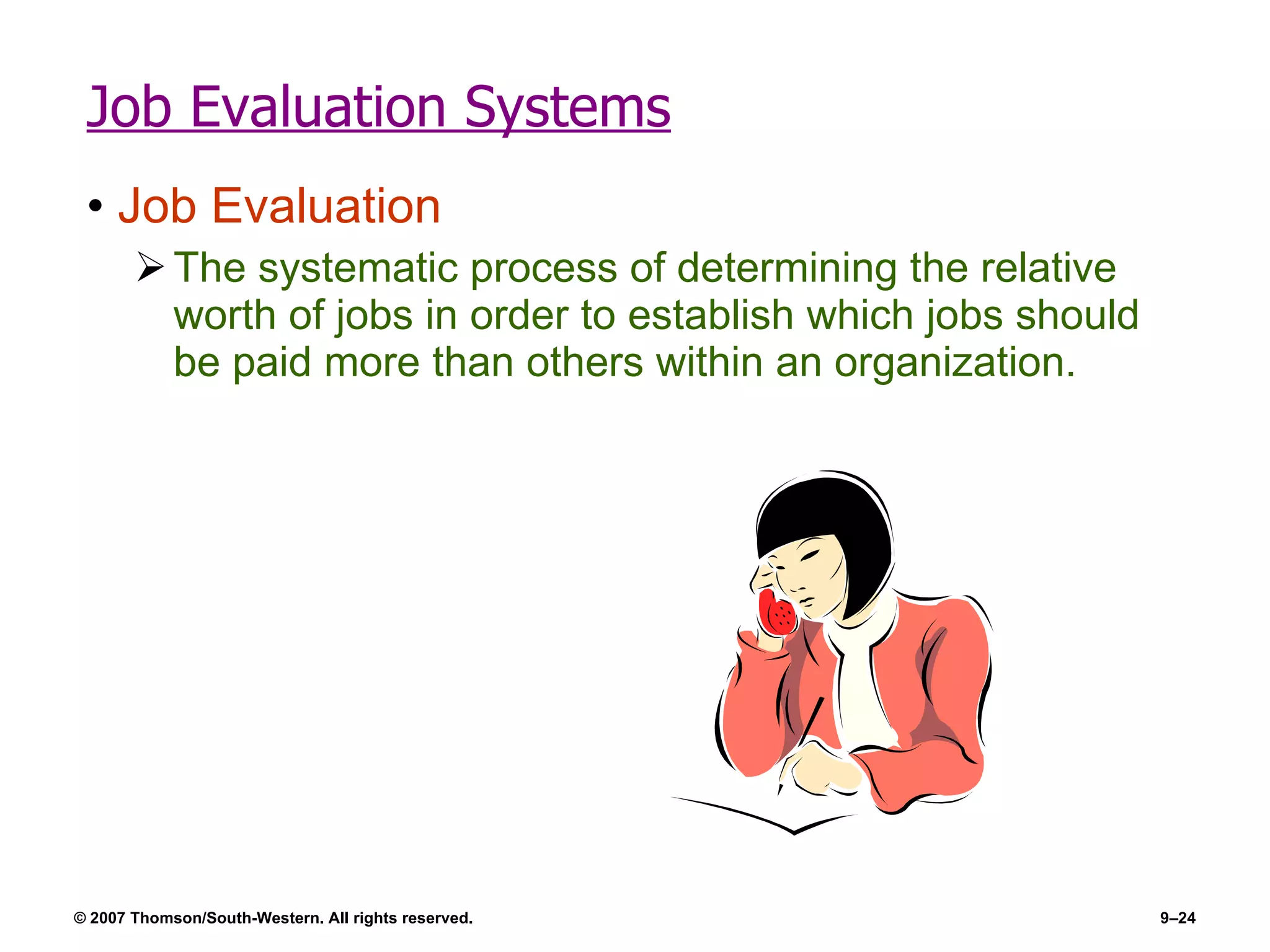 Job Evaluation Systems Job Evaluation The systematic process of determining the relative worth of jobs in order to establish which jobs should be paid more than others within an organization. 