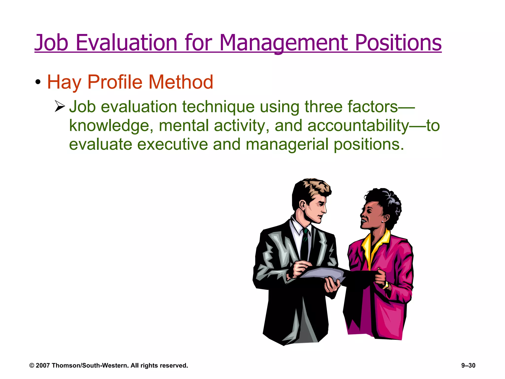 Job Evaluation for Management Positions Hay Profile Method Job evaluation technique using three factors—knowledge, mental activity, and accountability—to evaluate executive and managerial positions. 