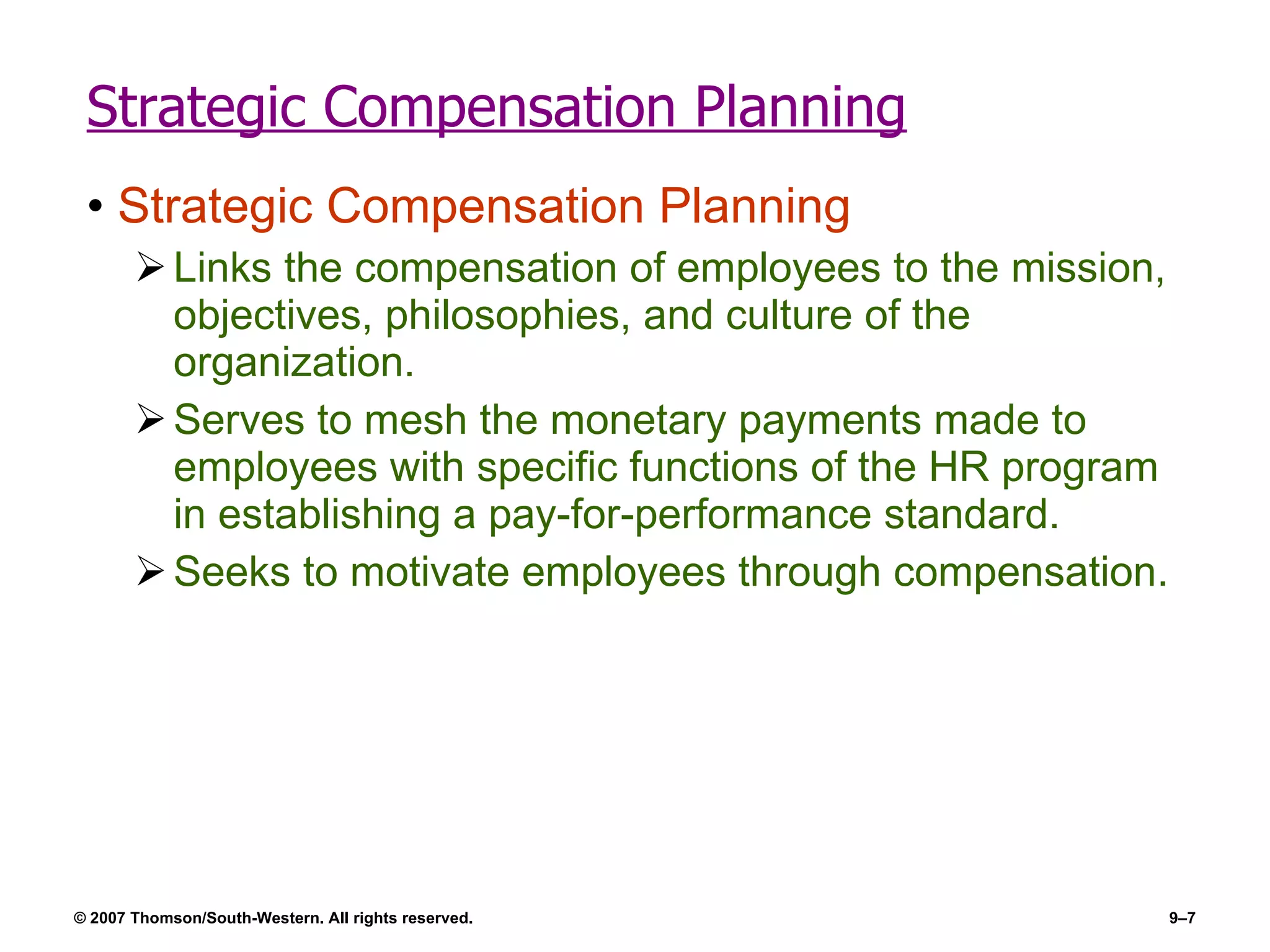 Strategic Compensation Planning Strategic Compensation Planning Links the compensation of employees to the mission, objectives, philosophies, and culture of the organization. Serves to mesh the monetary payments made to employees with specific functions of the HR program in establishing a pay-for-performance standard. Seeks to motivate employees through compensation. 