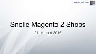 Snelle Magento 2 Shops
21 oktober 2016
 