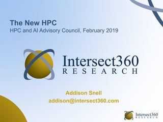The New HPC
HPC and AI Advisory Council, February 2019
Addison Snell
addison@intersect360.com
 