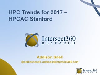 HPC Trends for 2017 –
HPCAC Stanford
Addison Snell
@addisonsnell, addison@intersect360.com
 