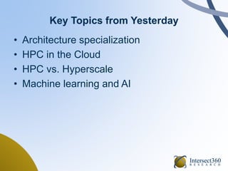 Key Topics from Yesterday
• Architecture specialization
• HPC in the Cloud
• HPC vs. Hyperscale
• Machine learning and AI
 