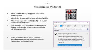 Ruutukaappaus: Windows 10
27
 Print Screen (PrtSc) -näppäin: koko ruutu
leikepöydälle
 Alt + Print Screen: valittu ikkun...