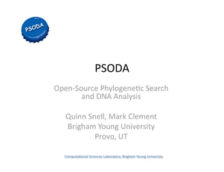 PSODA 
Open‐Source Phylogene(c Search 
       and DNA Analysis 

   Quinn Snell, Mark Clement 
   Brigham Young University 
           Provo, UT 

  Computa(onal Sciences Laboratory, Brigham Young University 
 