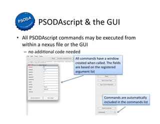 PSODAscript & the GUI 
•  All PSODAscript commands may be executed from 
   within a nexus ﬁle or the GUI 
  –  no addi(on...