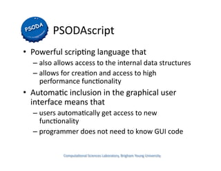 PSODAscript 
•  Powerful scrip(ng language that  
  –  also allows access to the internal data structures 
  –  allows for...