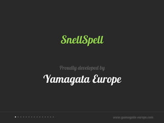 SnellSpell

                  Proudly developed by

          Yamagata Europe


•••••••••••••••                          www.yamagata-europe.com
 