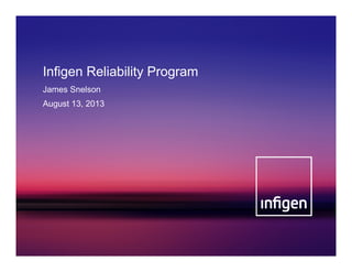 1
Infigen Reliability Program
James Snelson
August 13, 2013
 
