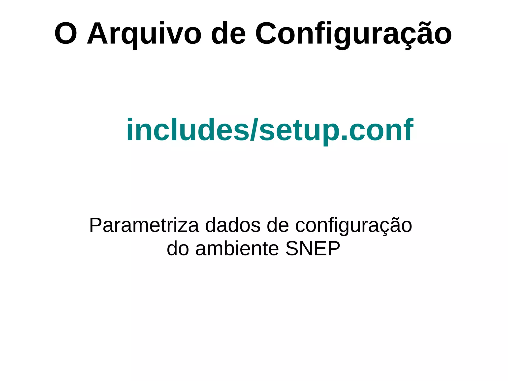 O Arquivo de Configuração


     includes/setup.conf

  Parametriza dados de configuração
         do ambiente SNEP
 