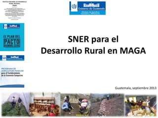 SNER para el 
Desarrollo Rural en MAGA 
Guatemala, septiembre 2013 
POLÍTICA NACIONAL DE DESARROLLO 
RURAL INTEGRAL 
-PNDRI-Consensuada 
por: 
ADRI: AGER, AEMADIHIQ, ALIANZA DE MUJERES RURALES, 
ASOREMA, CCDA, CM TIERRAS, CNAIC, CNOC, CNP TIERRA, IDEARCONGCOOP, 
FACULTAD DE AGRONOMIA USAC, FEDECOCAGUA, 
FLACSO, FUNDACION GUILLERMO TORIELLO, INCIDE, MOVIMIENTO 
PARA EL DESARROLLO RURAL, PASTORAL DE LA TIERRA NACIONAL Y 
PLATAFORMA AGRARIA 
MOSGUA: ANOCDG, CNSP, PASTORAL CAMPESINA, FESITRASMAR, 
FUNDACIÓN TURCIOS LIMA, CEMAT/FORO VERDE, ALIANZA CAMPESINA 
DE COMUNIDADES INDÍGENAS, FRENTE CAMPESINO MAYA-NORTE, 
FRENTE CAMPESINO SUR, RED NACIONAL DE MUJERES, ACUS, UCG, 
CONIC, UNAC-MIC 
Y 
GOBIERNO DE LA REPÚBLICA DE GUATEMALA 
Guatemala, mayo de 2009 
 