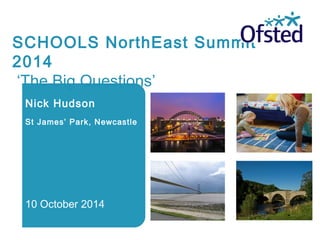 SCHOOLS NorthEast Summit
2014
‘The Big Questions’
Nick Hudson
St James’ Park, Newcastle
10 October 2014
 