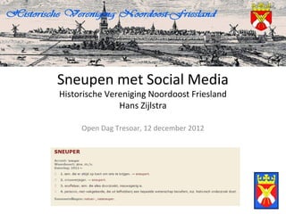Sneupen met Social Media
Historische Vereniging Noordoost Friesland
               Hans Zijlstra

     Open Dag Tresoar, 12 december 2012
 