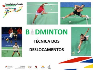 B DMINTON
TÉCNICA DOS
DESLOCAMENTOS
 