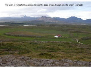 The farm at Helgafell has existed since the Saga era and was home to Snorri the Goði