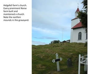 Helgafellfarm’s church. Every prominent Norse farm built and maintained a church. Note the earthen mounds in the graveyard.