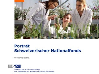 Porträt 
Schweizerischer Nationalfonds 
Vorname Name 
 