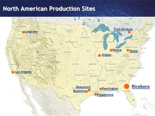 North American Production SitesTrois RivièresLongviewWayneTaylorDoltonLos AngelesRiceboroBeaumontPearlingtonBaytownPlaquemine