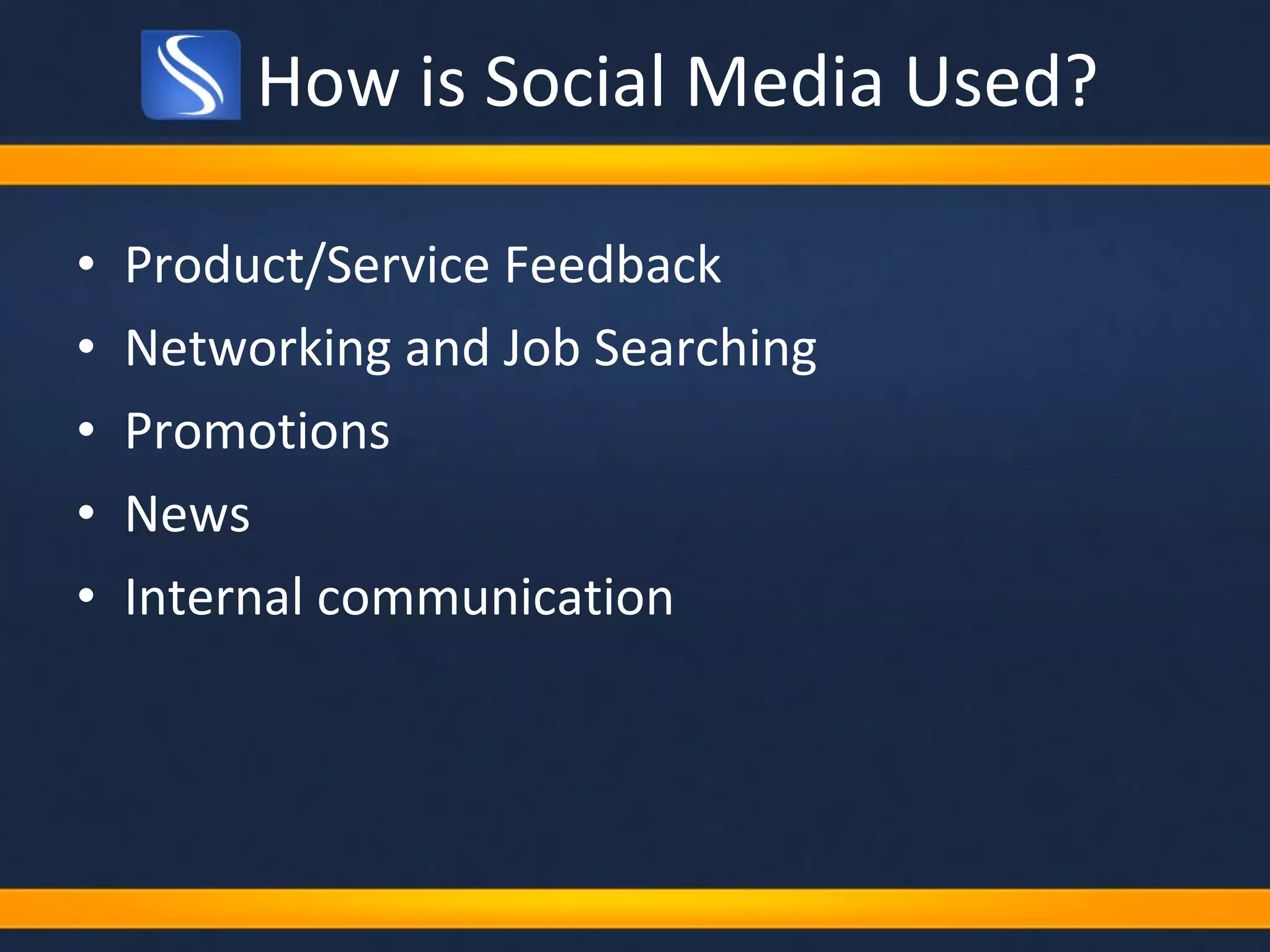 How is Social Media Used? Product/Service Feedback Networking and Job Searching Promotions News Internal communication 