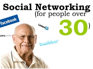 Social   Networking (for people over   ) 30   