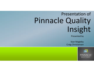 Presentation ofPinnacle Quality Insight Presented by Stan Magleby Craig Christiansen  