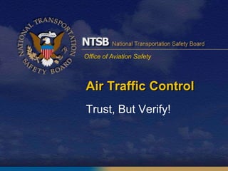 Office of Aviation Safety
Air Traffic Control
Trust, But Verify!
 