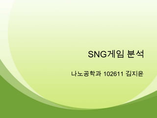 SNG게임 분석

나노공학과 102611 깶짶윤
 