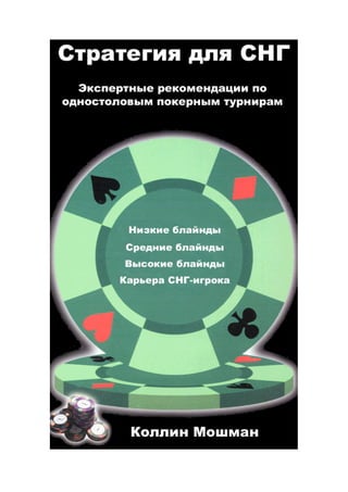 Коллин Мошман




    Стратегия для СНГ
Экспертные рекомендации по одностоловым
          покерным турнирам




          ИЗДАНИЕ ПЕРВОЕ

                   2
 