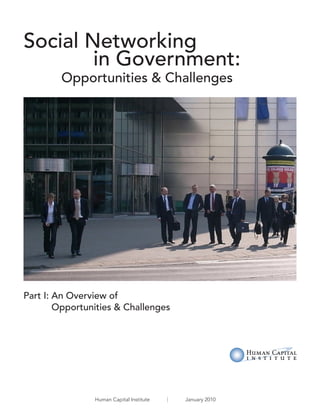 Social Networking
        in Government:
        Opportunities & Challenges




Part I: An Overview of
        Opportunities & Challenges




                Human Capital Institute   January 2010
 
