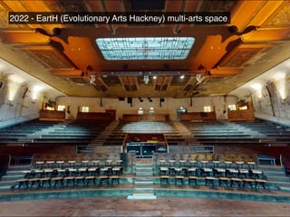 2022 - EartH (Evolutionary Arts Hackney) multi-arts space
 